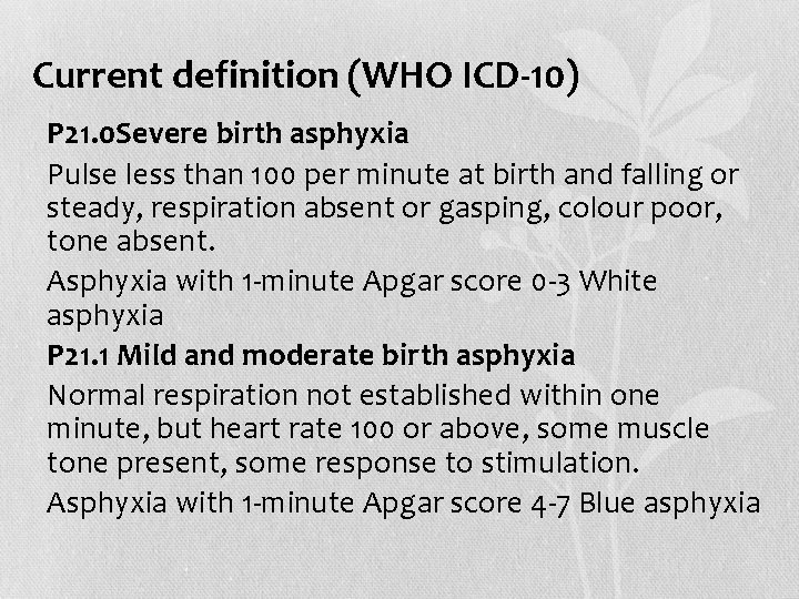 Current definition (WHO ICD-10) • P 21. 0 Severe birth asphyxia • Pulse less