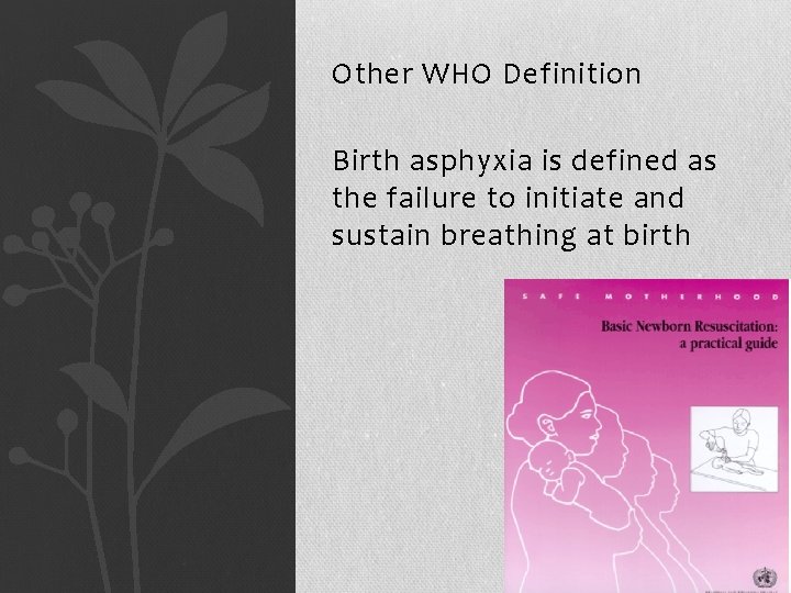 Other WHO Definition Birth asphyxia is defined as the failure to initiate and sustain