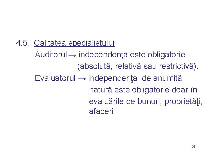 4. 5. Calitatea specialistului Auditorul → independenţa este obligatorie (absolută, relativă sau restrictivă). Evaluatorul