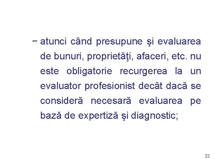 − atunci când presupune şi evaluarea de bunuri, proprietăţi, afaceri, etc. nu este obligatorie