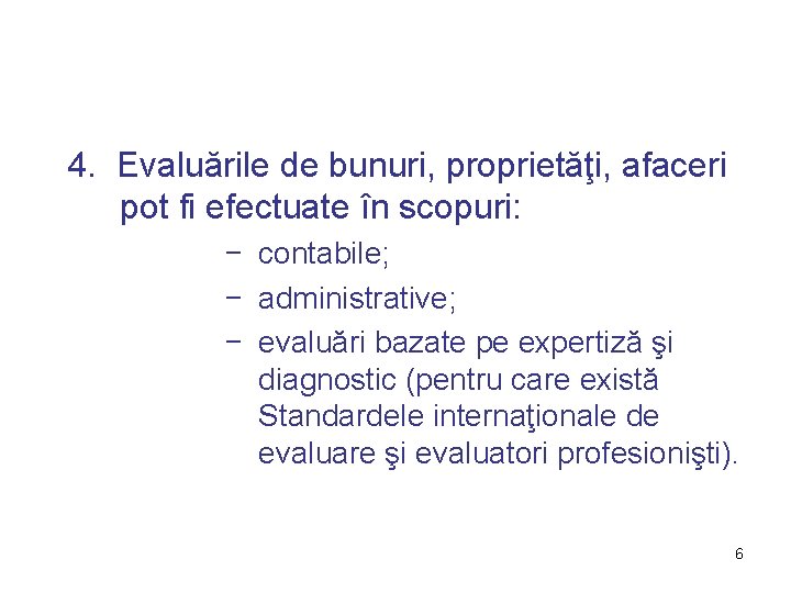 4. Evaluările de bunuri, proprietăţi, afaceri pot fi efectuate în scopuri: − contabile; −