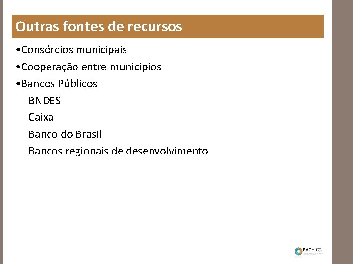 Outras fontes de recursos • Consórcios municipais • Cooperação entre municípios • Bancos Públicos