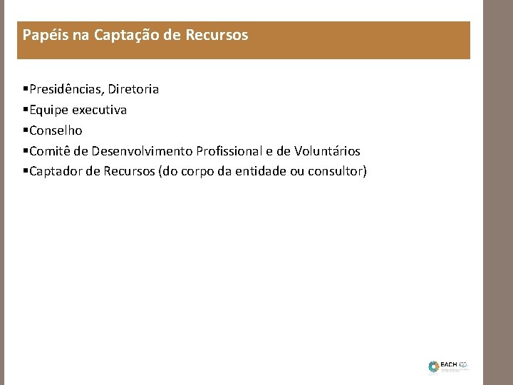 Papéis na Captação de Recursos §Presidências, Diretoria §Equipe executiva §Conselho §Comitê de Desenvolvimento Profissional