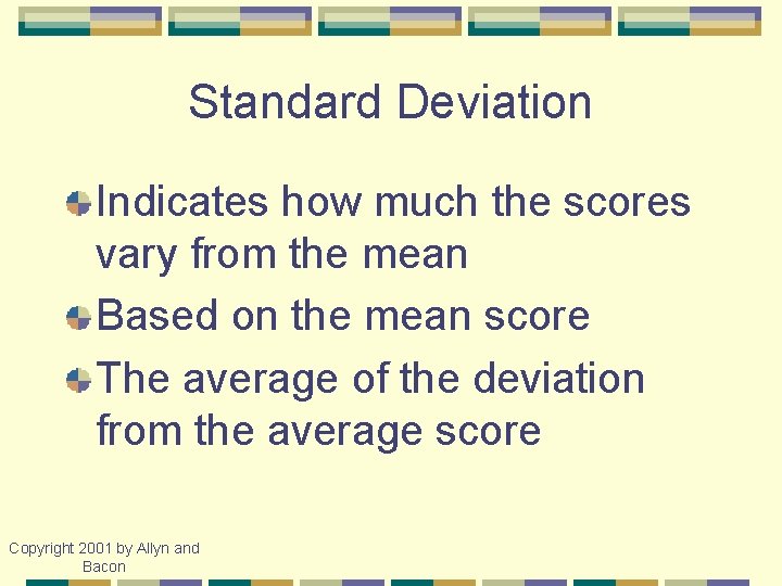 Standard Deviation Indicates how much the scores vary from the mean Based on the