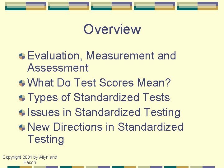 Overview Evaluation, Measurement and Assessment What Do Test Scores Mean? Types of Standardized Tests