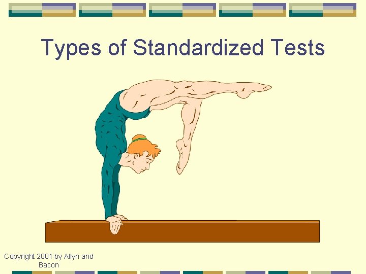 Types of Standardized Tests Copyright 2001 by Allyn and Bacon 