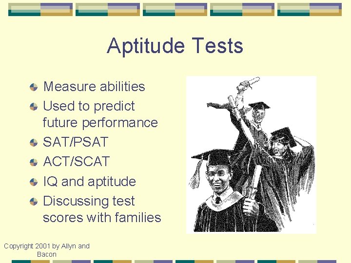 Aptitude Tests Measure abilities Used to predict future performance SAT/PSAT ACT/SCAT IQ and aptitude