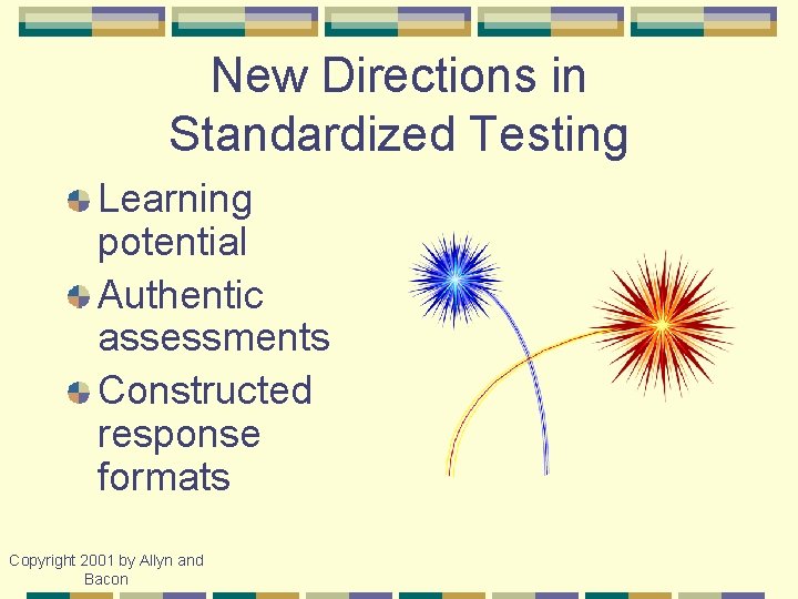 New Directions in Standardized Testing Learning potential Authentic assessments Constructed response formats Copyright 2001
