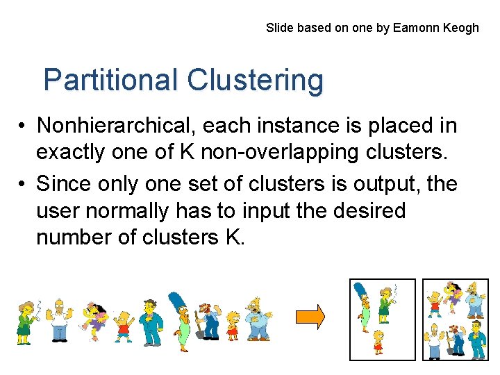 Slide based on one by Eamonn Keogh Partitional Clustering • Nonhierarchical, each instance is