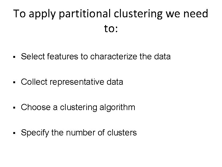 To apply partitional clustering we need to: § Select features to characterize the data