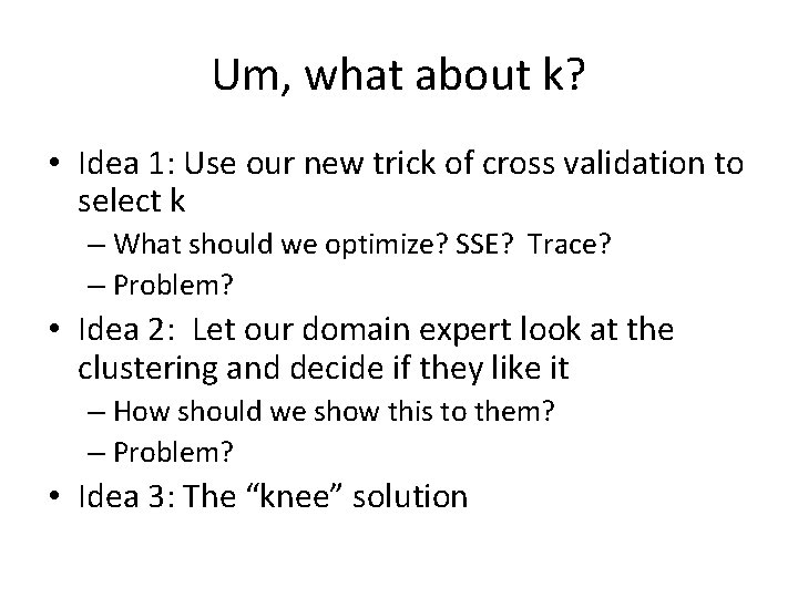 Um, what about k? • Idea 1: Use our new trick of cross validation