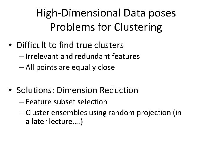 High-Dimensional Data poses Problems for Clustering • Difficult to find true clusters – Irrelevant