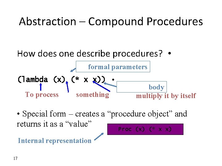 Abstraction – Compound Procedures How does one describe procedures? • formal parameters (lambda (x) Abstraction – Compound Procedures How does one describe procedures? • formal parameters (lambda (x)