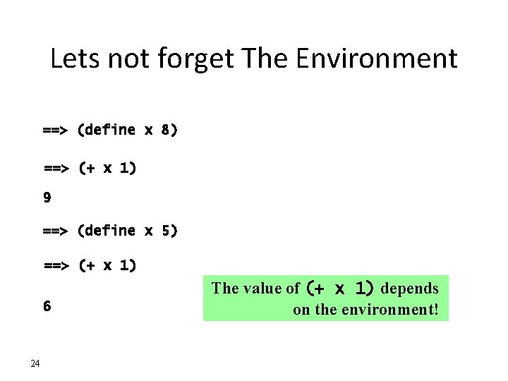 Lets not forget The Environment ==> (define x 8) ==> (+ x 1) 9