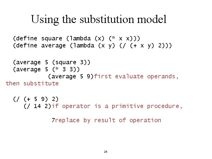 Using the substitution model (define square (lambda (x) (* x x))) (define average (lambda