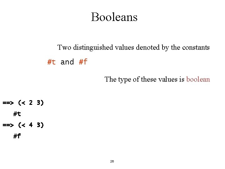 Booleans Two distinguished values denoted by the constants #t and #f The type of