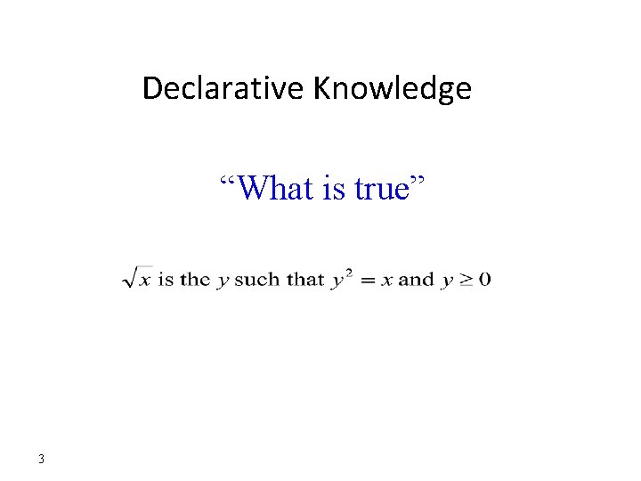 Declarative Knowledge “What is true” 3 
