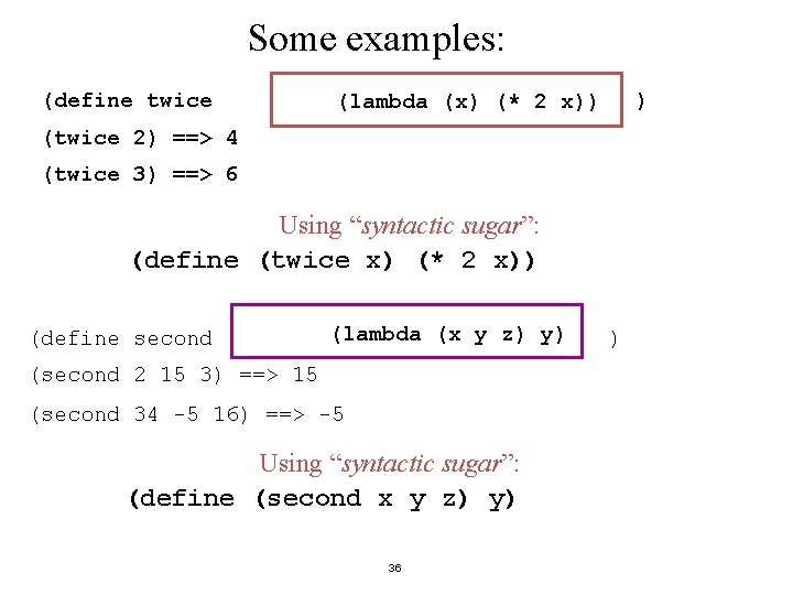 Some examples: (define twice ) (lambda (x) (* 2 x)) (twice 2) ==> 4