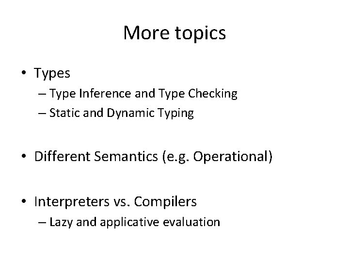 More topics • Types – Type Inference and Type Checking – Static and Dynamic