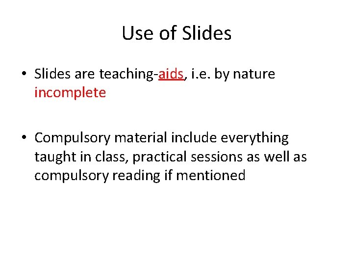 Use of Slides • Slides are teaching-aids, i. e. by nature incomplete • Compulsory