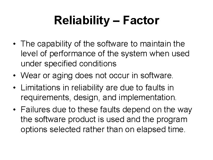 Reliability – Factor • The capability of the software to maintain the level of