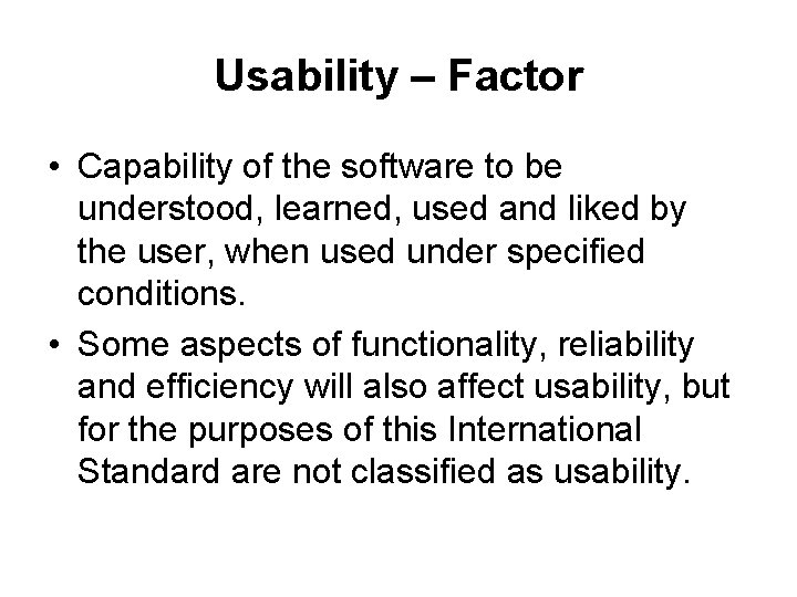 Usability – Factor • Capability of the software to be understood, learned, used and