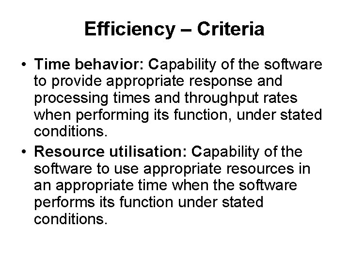 Efficiency – Criteria • Time behavior: Capability of the software to provide appropriate response