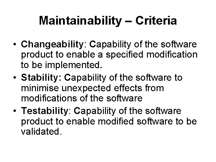 Maintainability – Criteria • Changeability: Capability of the software product to enable a specified