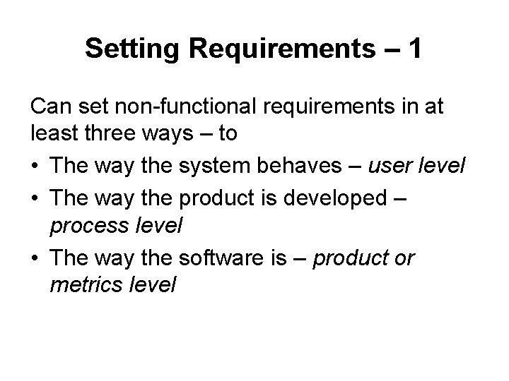 Setting Requirements – 1 Can set non-functional requirements in at least three ways –