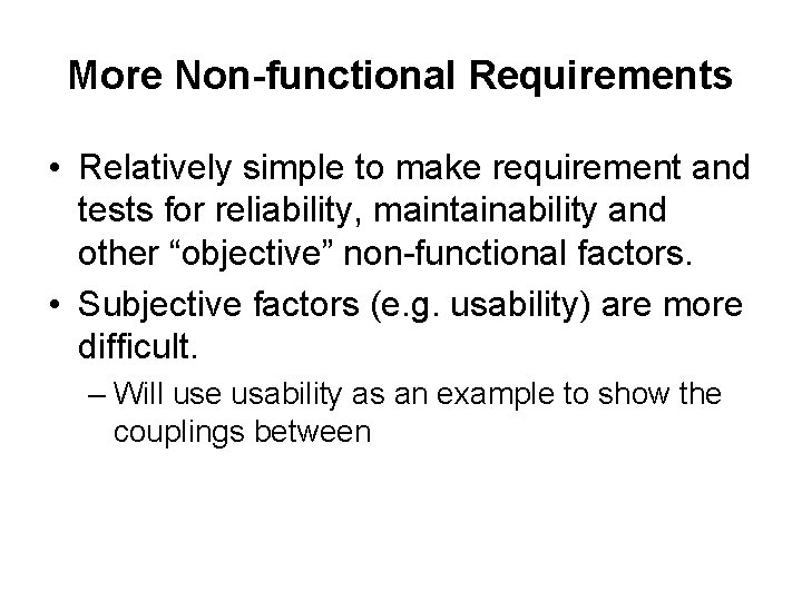 More Non-functional Requirements • Relatively simple to make requirement and tests for reliability, maintainability