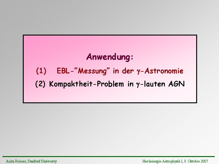 Anwendung: (1) EBL-”Messung” in der -Astronomie (2) Kompaktheit-Problem in -lauten AGN Anita Reimer, Stanford