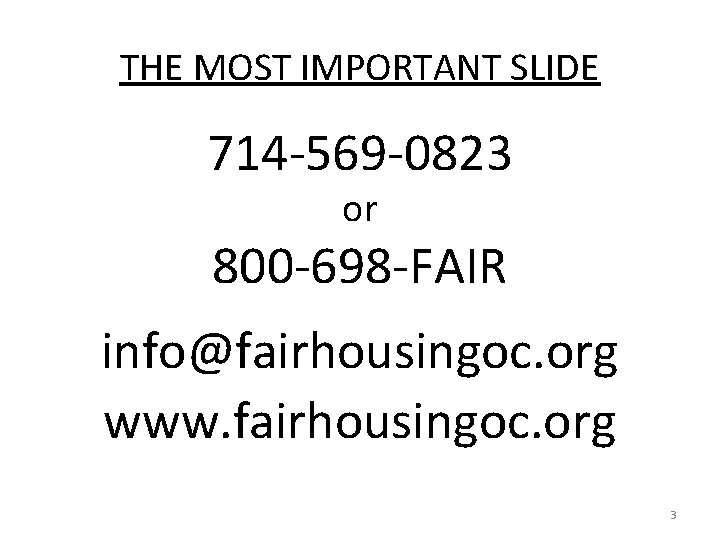 THE MOST IMPORTANT SLIDE 714 -569 -0823 or 800 -698 -FAIR info@fairhousingoc. org www.