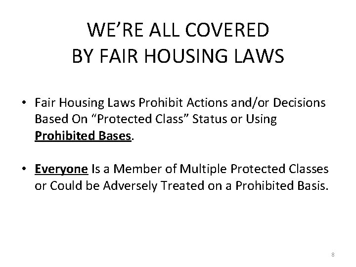 WE’RE ALL COVERED BY FAIR HOUSING LAWS • Fair Housing Laws Prohibit Actions and/or