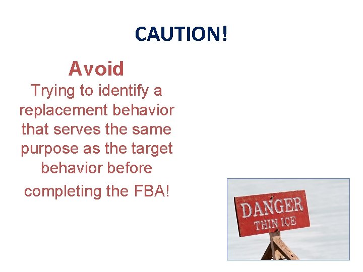 CAUTION! Avoid Trying to identify a replacement behavior that serves the same purpose as