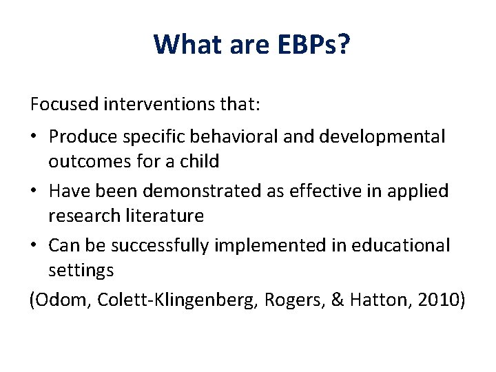 What are EBPs? Focused interventions that: • Produce specific behavioral and developmental outcomes for