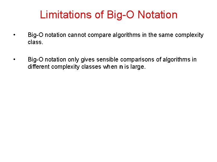 Limitations of Big-O Notation • Big-O notation cannot compare algorithms in the same complexity