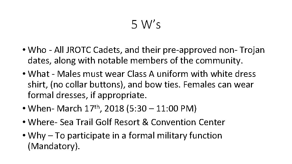 5 W’s • Who - All JROTC Cadets, and their pre-approved non- Trojan dates,