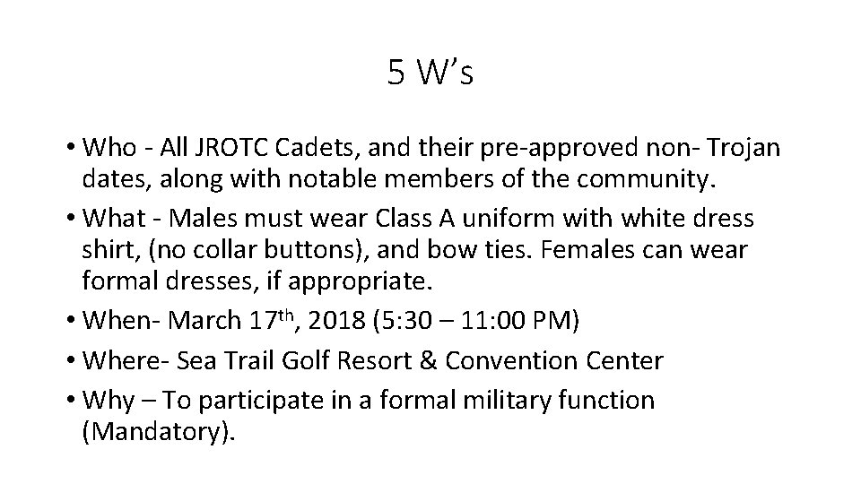 5 W’s • Who - All JROTC Cadets, and their pre-approved non- Trojan dates,