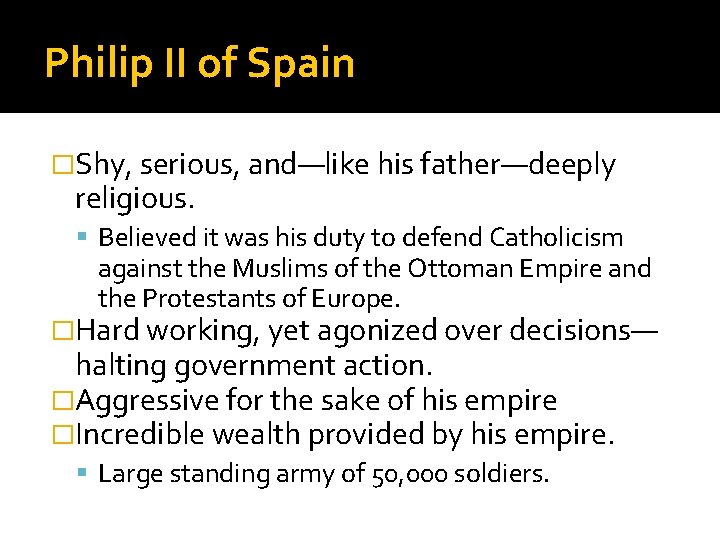 Philip II of Spain �Shy, serious, and—like his father—deeply religious. Believed it was his