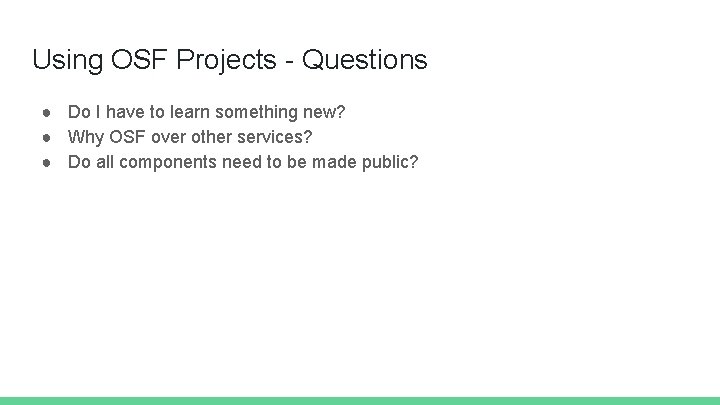 Using OSF Projects - Questions ● Do I have to learn something new? ●