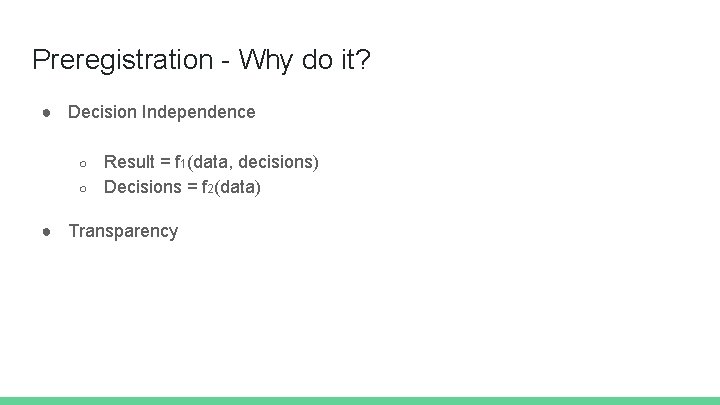 Preregistration - Why do it? ● Decision Independence ○ ○ Result = f 1(data,