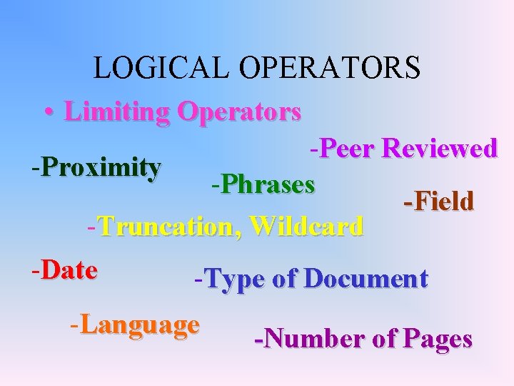 LOGICAL OPERATORS • Limiting Operators -Peer Reviewed -Proximity -Phrases -Field -Truncation, Wildcard -Date -Type