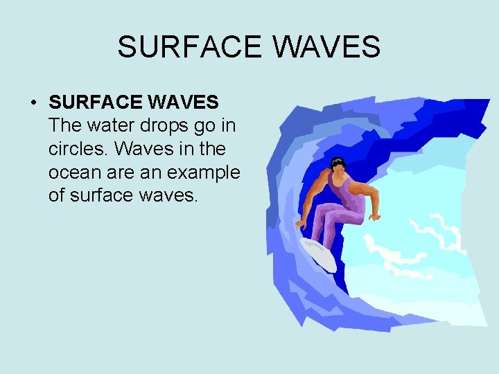 SURFACE WAVES • SURFACE WAVES The water drops go in circles. Waves in the