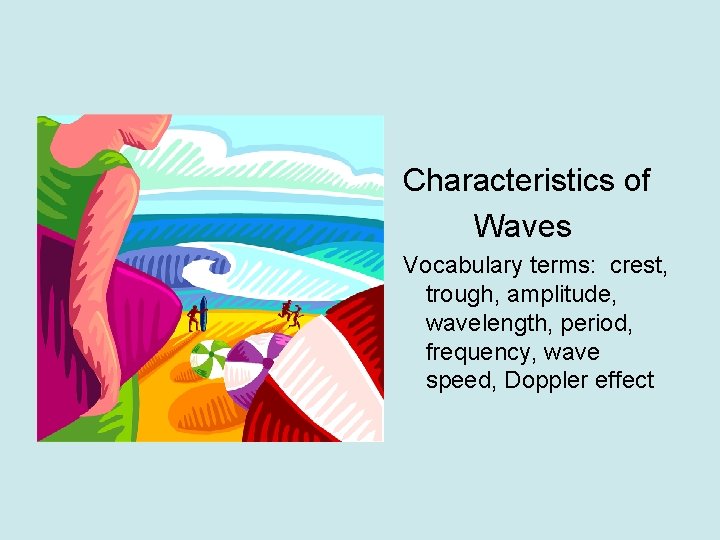 Characteristics of Waves Vocabulary terms: crest, trough, amplitude, wavelength, period, frequency, wave speed, Doppler
