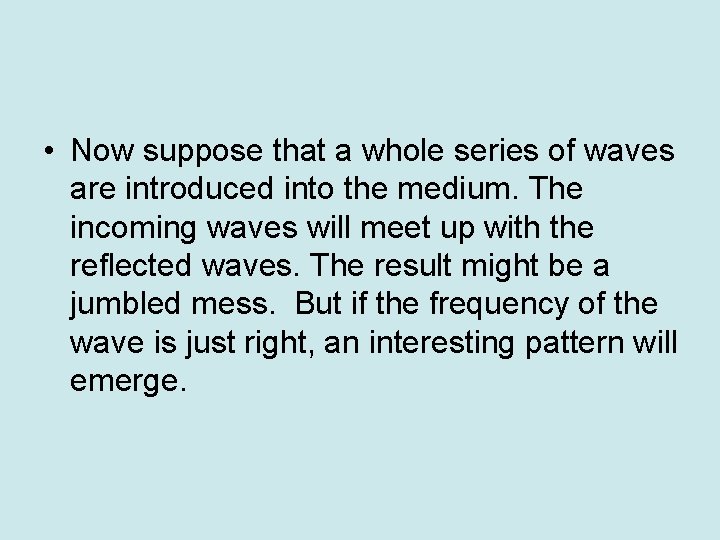  • Now suppose that a whole series of waves are introduced into the