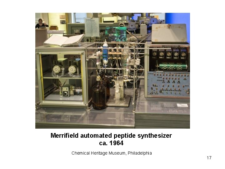 Merrifield automated peptide synthesizer ca. 1964 Chemical Heritage Museum, Philadelphia 17 Merrifield automated peptide synthesizer ca. 1964 Chemical Heritage Museum, Philadelphia 17