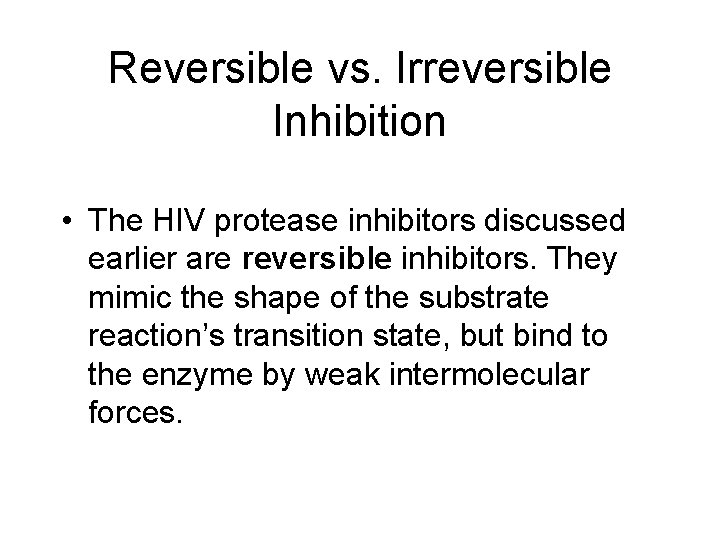 Reversible vs. Irreversible Inhibition • The HIV protease inhibitors discussed earlier are reversible inhibitors.