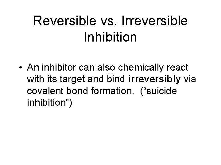 Reversible vs. Irreversible Inhibition • An inhibitor can also chemically react with its target