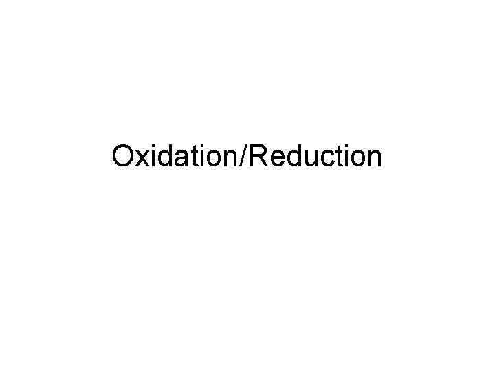 Oxidation/Reduction Oxidation/Reduction