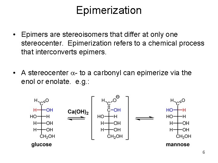 Epimerization • Epimers are stereoisomers that differ at only one stereocenter. Epimerization refers to